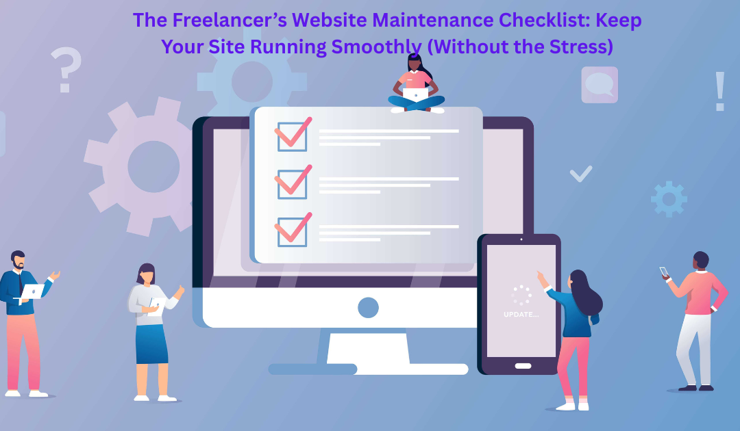 The Freelancer’s Website Maintenance Checklist: Keep Your Site Running Smoothly (Without the Stress)