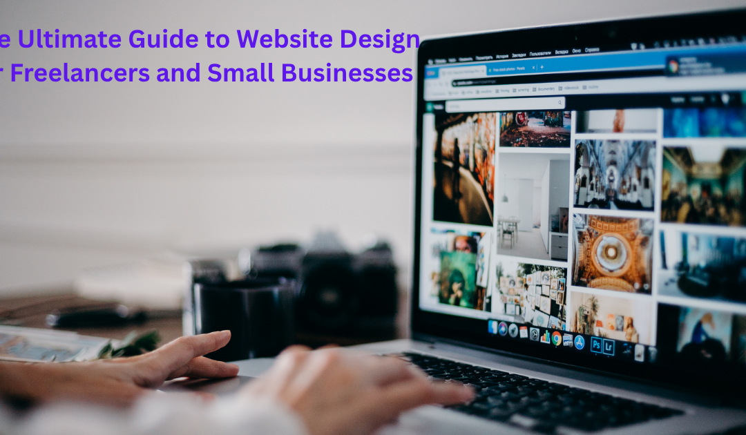 The Ultimate Guide to Website Design for Freelancers and Small Businesses